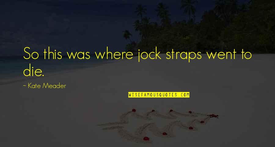Yarnations Quotes By Kate Meader: So this was where jock straps went to