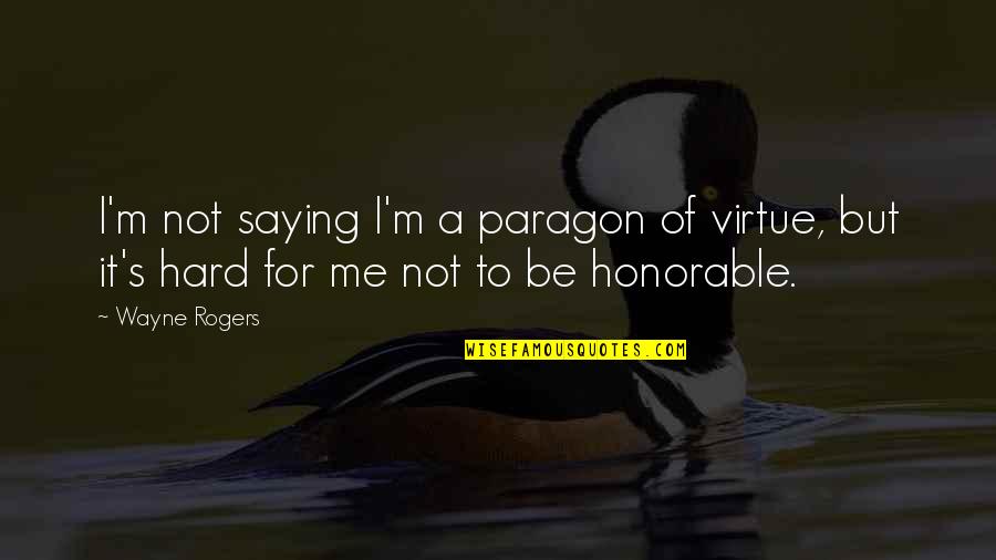 Yarnations Quotes By Wayne Rogers: I'm not saying I'm a paragon of virtue,