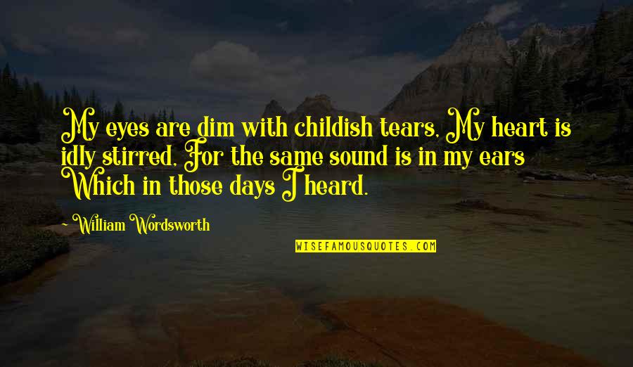 Yarnations Quotes By William Wordsworth: My eyes are dim with childish tears, My Yarnations Quotes By William Wordsworth: My eyes are dim with childish tears, My