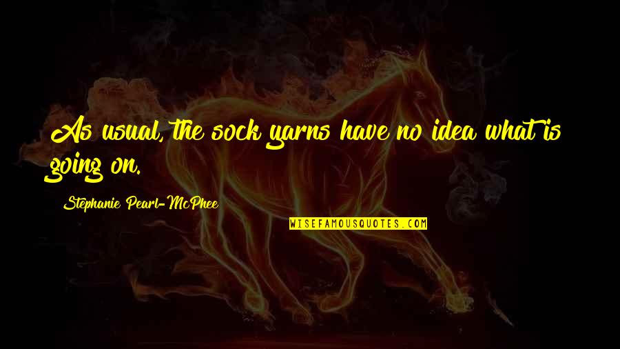 Yarns For Knitting Quotes By Stephanie Pearl-McPhee: As usual, the sock yarns have no idea Yarns For Knitting Quotes By Stephanie Pearl-McPhee: As usual, the sock yarns have no idea