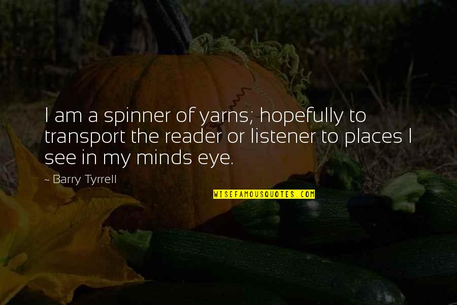 Yarns Quotes By Barry Tyrrell: I am a spinner of yarns; hopefully to