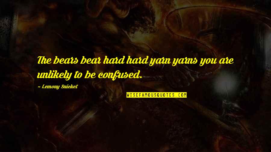 Yarns Quotes By Lemony Snicket: The bears bear hard hard yarn yarns you