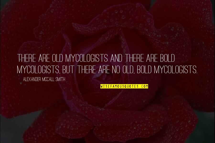 Yaron Varsano Quotes By Alexander McCall Smith: There are old mycologists and there are bold Yaron Varsano Quotes By Alexander McCall Smith: There are old mycologists and there are bold