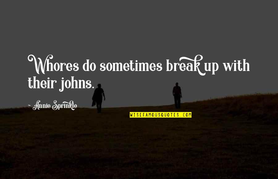 Yaron Varsano Quotes By Annie Sprinkle: Whores do sometimes break up with their johns. Yaron Varsano Quotes By Annie Sprinkle: Whores do sometimes break up with their johns.