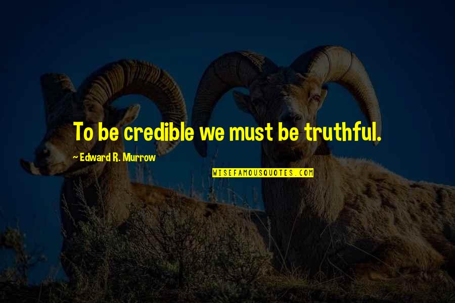 Yaron Varsano Quotes By Edward R. Murrow: To be credible we must be truthful. Yaron Varsano Quotes By Edward R. Murrow: To be credible we must be truthful.
