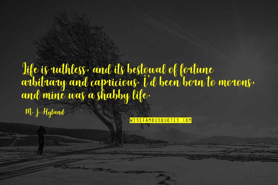 Yaron Varsano Quotes By M. J. Hyland: Life is ruthless, and its bestowal of fortune Yaron Varsano Quotes By M. J. Hyland: Life is ruthless, and its bestowal of fortune