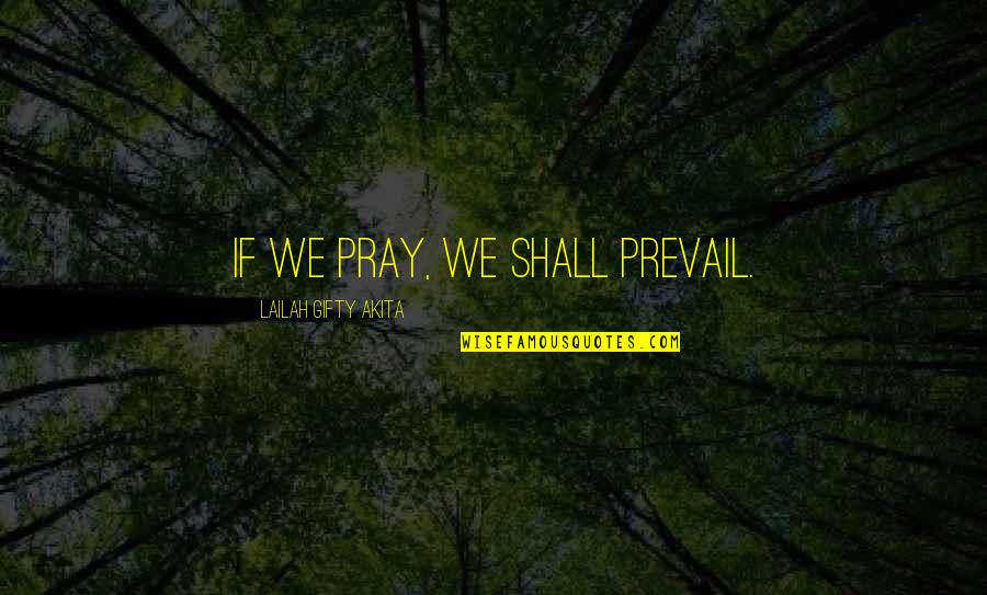 Yarosh Danika Quotes By Lailah Gifty Akita: If we pray, we shall prevail. Yarosh Danika Quotes By Lailah Gifty Akita: If we pray, we shall prevail.