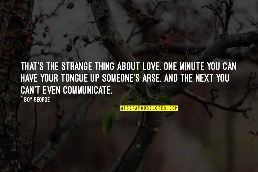 Yarosh Name Quotes By Boy George: That's the strange thing about love. One minute