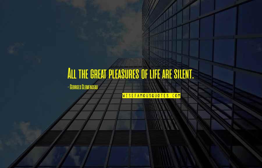 Yaroshenko Konstantin Quotes By Georges Clemenceau: All the great pleasures of life are silent.
