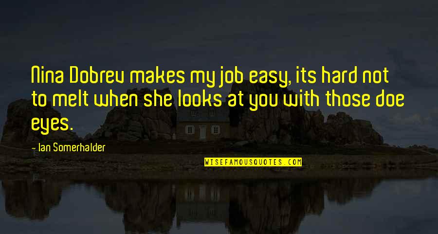 Yaroshevsky Quotes By Ian Somerhalder: Nina Dobrev makes my job easy, its hard Yaroshevsky Quotes By Ian Somerhalder: Nina Dobrev makes my job easy, its hard