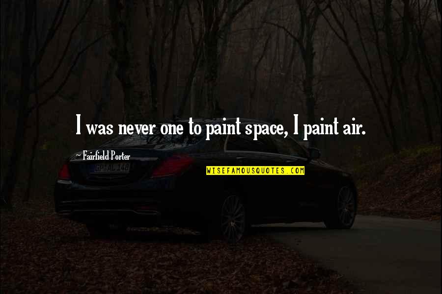 Yaroshien Quotes By Fairfield Porter: I was never one to paint space, I Yaroshien Quotes By Fairfield Porter: I was never one to paint space, I