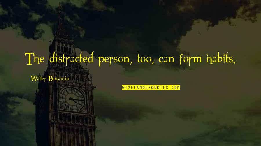 Yaroslava Shvedova Quotes By Walter Benjamin: The distracted person, too, can form habits. Yaroslava Shvedova Quotes By Walter Benjamin: The distracted person, too, can form habits.