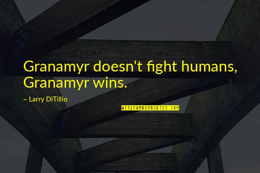 Yaroslava Sportivnaya Quotes By Larry DiTillio: Granamyr doesn't fight humans, Granamyr wins.