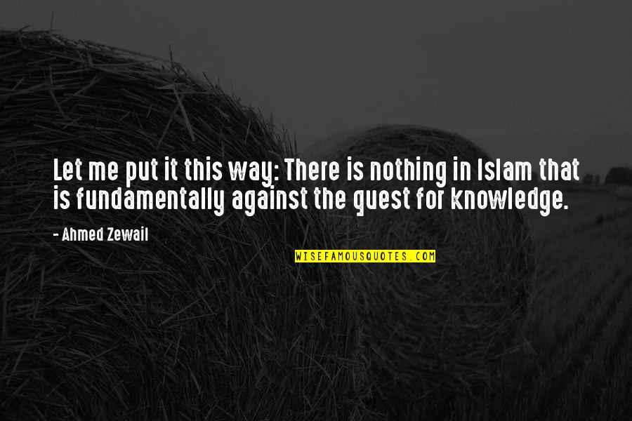 Yaroslavsky Institute Quotes By Ahmed Zewail: Let me put it this way: There is Yaroslavsky Institute Quotes By Ahmed Zewail: Let me put it this way: There is