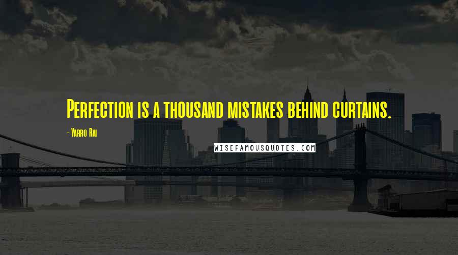 Yarro Rai quotes: Perfection is a thousand mistakes behind curtains.