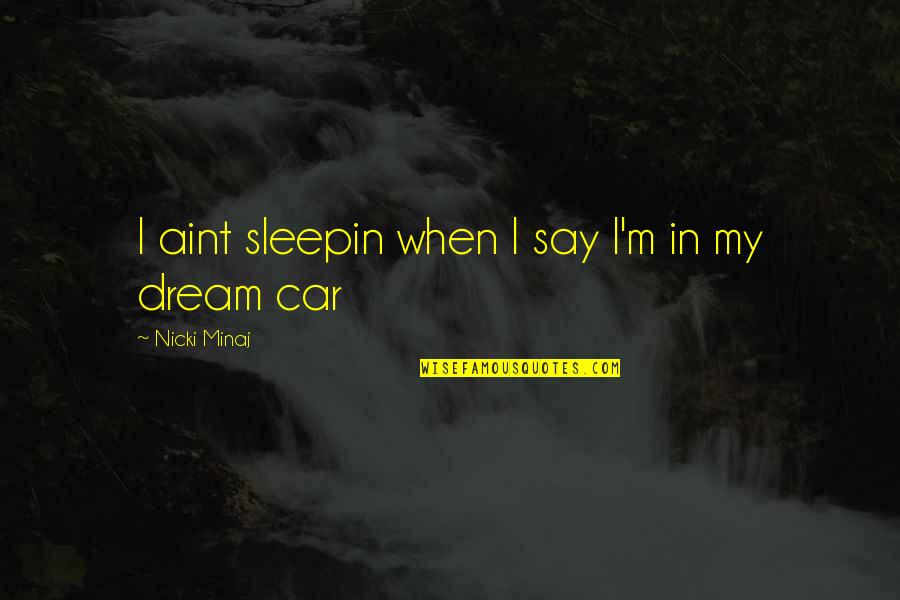 Yars Quotes By Nicki Minaj: I aint sleepin when I say I'm in