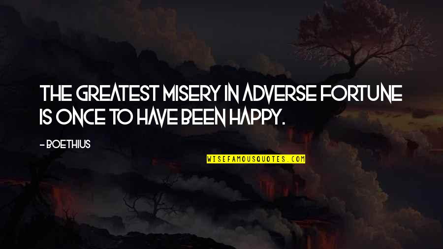 Yaruga Quotes By Boethius: The greatest misery in adverse fortune is once