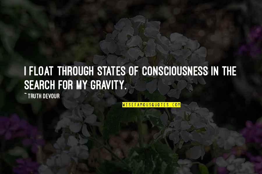 Yaruga Quotes By Truth Devour: I float through states of consciousness in the