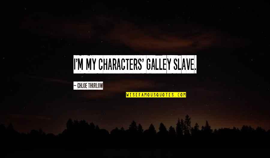 Yaruga River Quotes By Chloe Thurlow: I'm my characters' galley slave. Yaruga River Quotes By Chloe Thurlow: I'm my characters' galley slave.