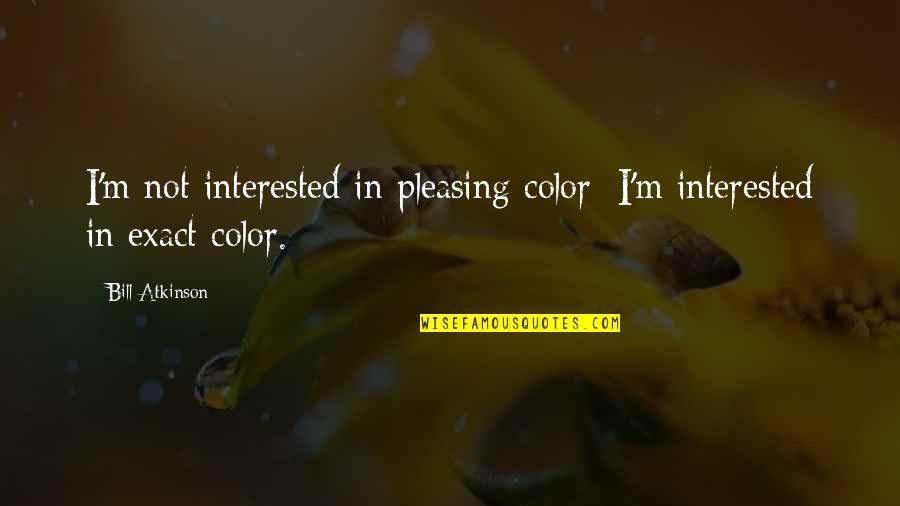 Yarushalom Quotes By Bill Atkinson: I'm not interested in pleasing color; I'm interested