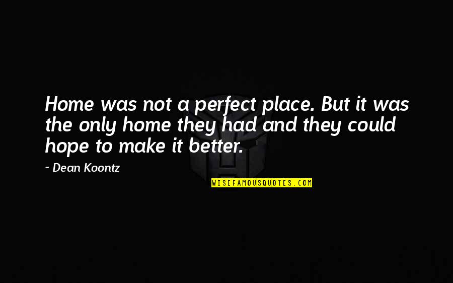 Yarusi Quotes By Dean Koontz: Home was not a perfect place. But it Yarusi Quotes By Dean Koontz: Home was not a perfect place. But it