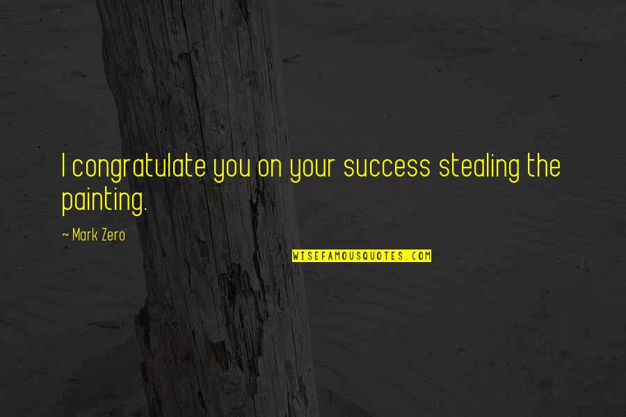 Yarussos Quotes By Mark Zero: I congratulate you on your success stealing the