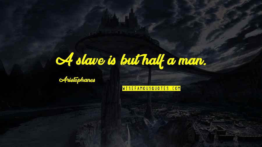Yarvard Quotes By Aristophanes: A slave is but half a man. Yarvard Quotes By Aristophanes: A slave is but half a man.