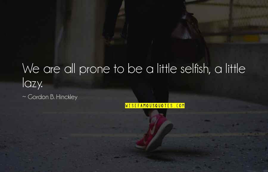 Yaryor General Trading Quotes By Gordon B. Hinckley: We are all prone to be a little Yaryor General Trading Quotes By Gordon B. Hinckley: We are all prone to be a little