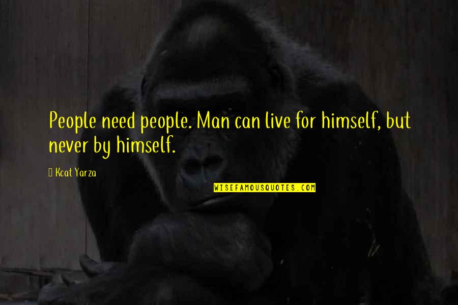 Yarza Y Quotes By Kcat Yarza: People need people. Man can live for himself,