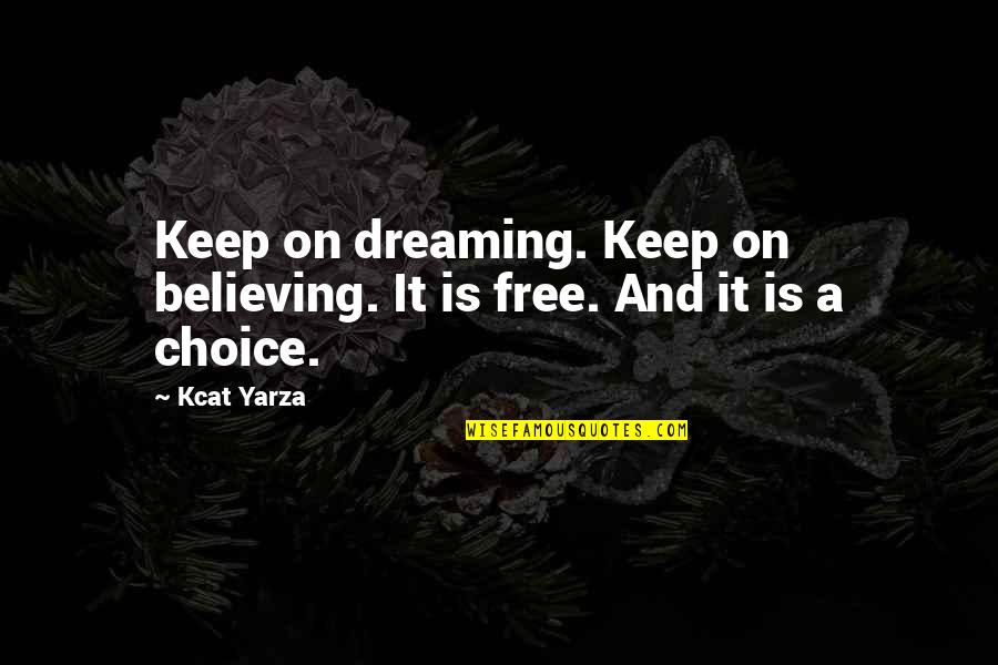 Yarza Y Quotes By Kcat Yarza: Keep on dreaming. Keep on believing. It is