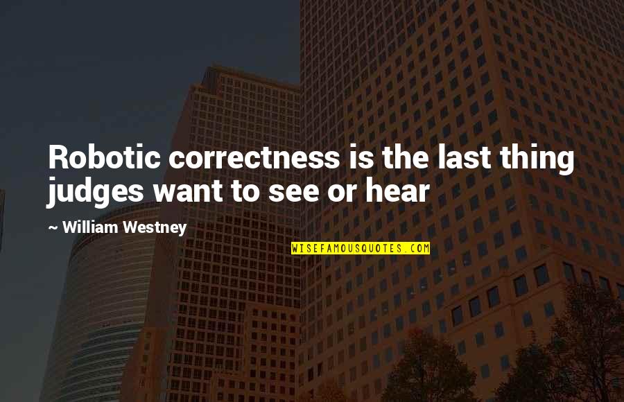 Yarzagaray Quotes By William Westney: Robotic correctness is the last thing judges want