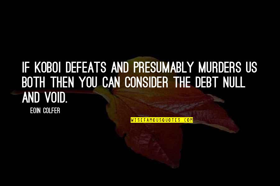 Yasadigimiz Ev Resmi Quotes By Eoin Colfer: If Koboi defeats and presumably murders us both Yasadigimiz Ev Resmi Quotes By Eoin Colfer: If Koboi defeats and presumably murders us both