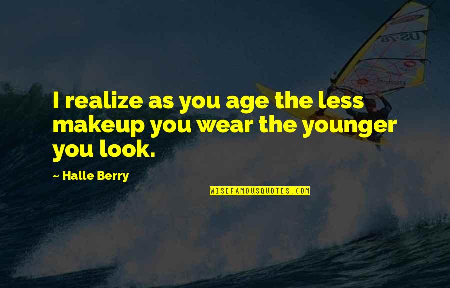 Yasadigimiz Ev Resmi Quotes By Halle Berry: I realize as you age the less makeup