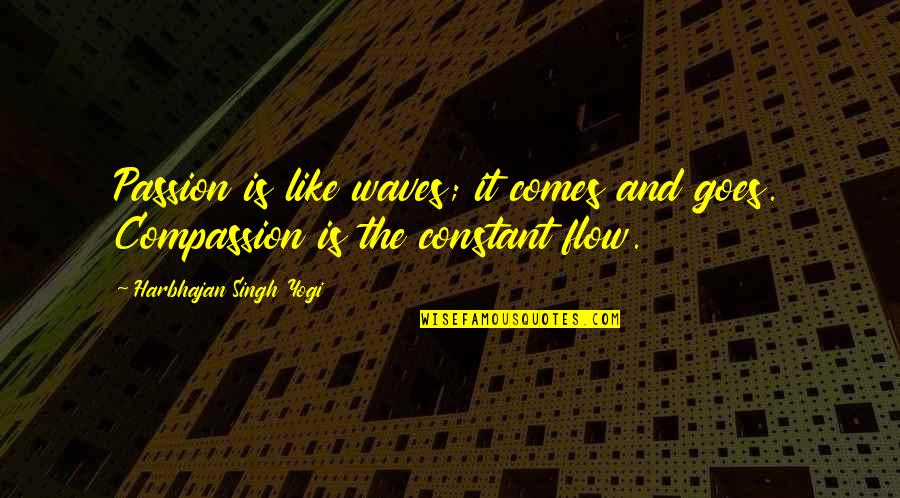 Yasadigimiz Ev Resmi Quotes By Harbhajan Singh Yogi: Passion is like waves; it comes and goes. Yasadigimiz Ev Resmi Quotes By Harbhajan Singh Yogi: Passion is like waves; it comes and goes.