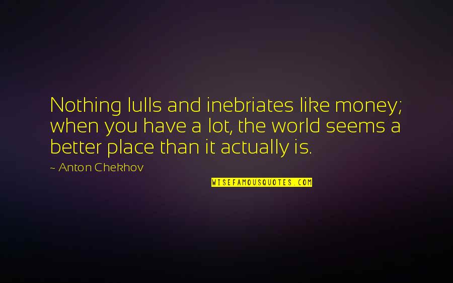 Yasadigin Quotes By Anton Chekhov: Nothing lulls and inebriates like money; when you