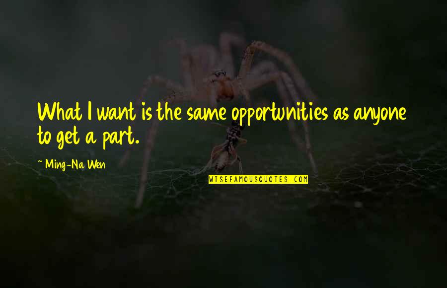 Yasai Quotes By Ming-Na Wen: What I want is the same opportunities as