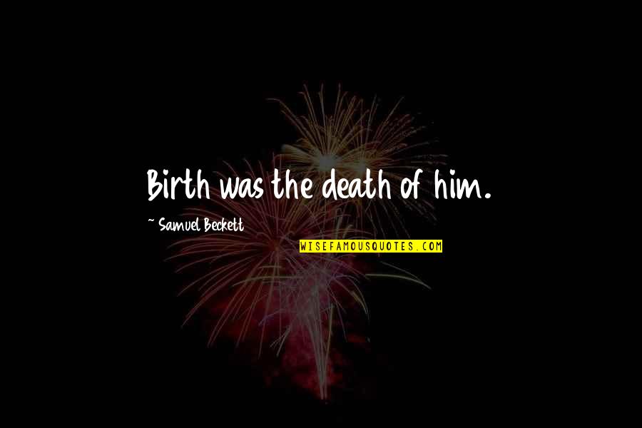 Yasalara Es Quotes By Samuel Beckett: Birth was the death of him. Yasalara Es Quotes By Samuel Beckett: Birth was the death of him.