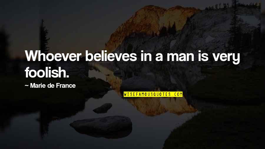 Yasamin Sadrian Quotes By Marie De France: Whoever believes in a man is very foolish. Yasamin Sadrian Quotes By Marie De France: Whoever believes in a man is very foolish.