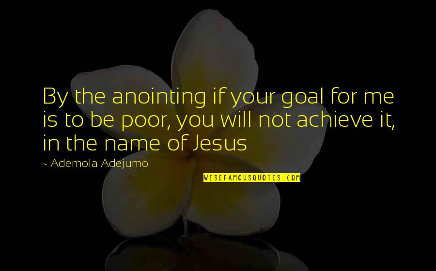Yasanne Quotes By Ademola Adejumo: By the anointing if your goal for me Yasanne Quotes By Ademola Adejumo: By the anointing if your goal for me