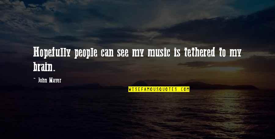 Yasanne Quotes By John Mayer: Hopefully people can see my music is tethered