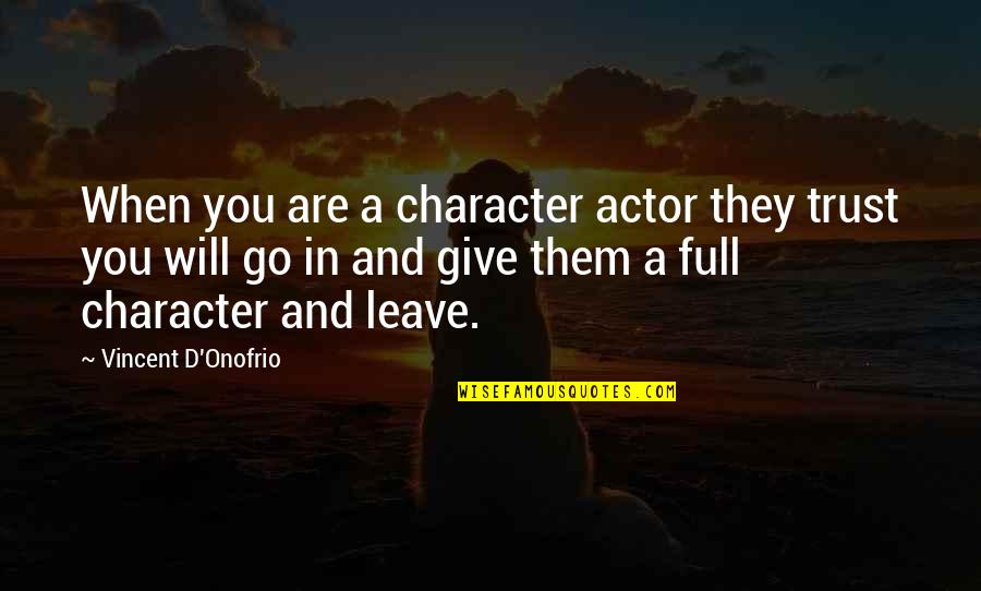 Yasaris Quotes By Vincent D'Onofrio: When you are a character actor they trust Yasaris Quotes By Vincent D'Onofrio: When you are a character actor they trust