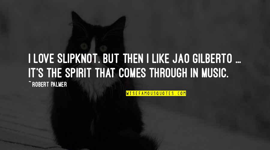 Yasashisa Quotes By Robert Palmer: I love Slipknot. But then I like Jao Yasashisa Quotes By Robert Palmer: I love Slipknot. But then I like Jao