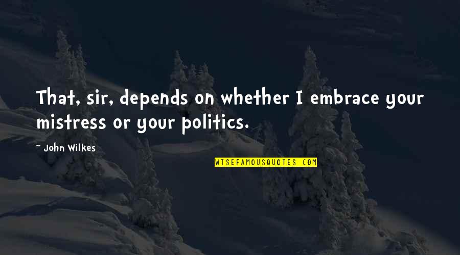 Yasayan Fransiz Filozoflar Quotes By John Wilkes: That, sir, depends on whether I embrace your