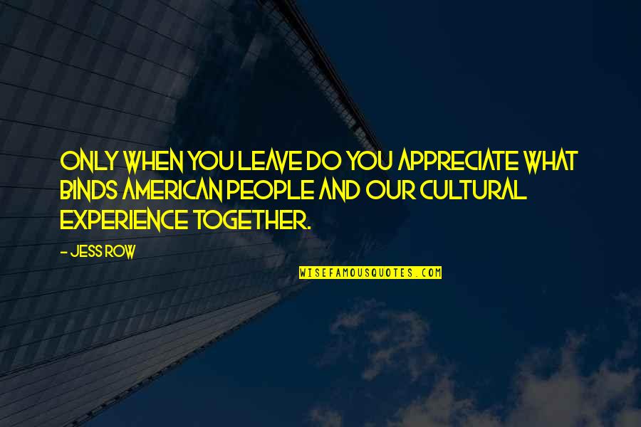 Yasayan L Lerin Gecesi Quotes By Jess Row: Only when you leave do you appreciate what Yasayan L Lerin Gecesi Quotes By Jess Row: Only when you leave do you appreciate what