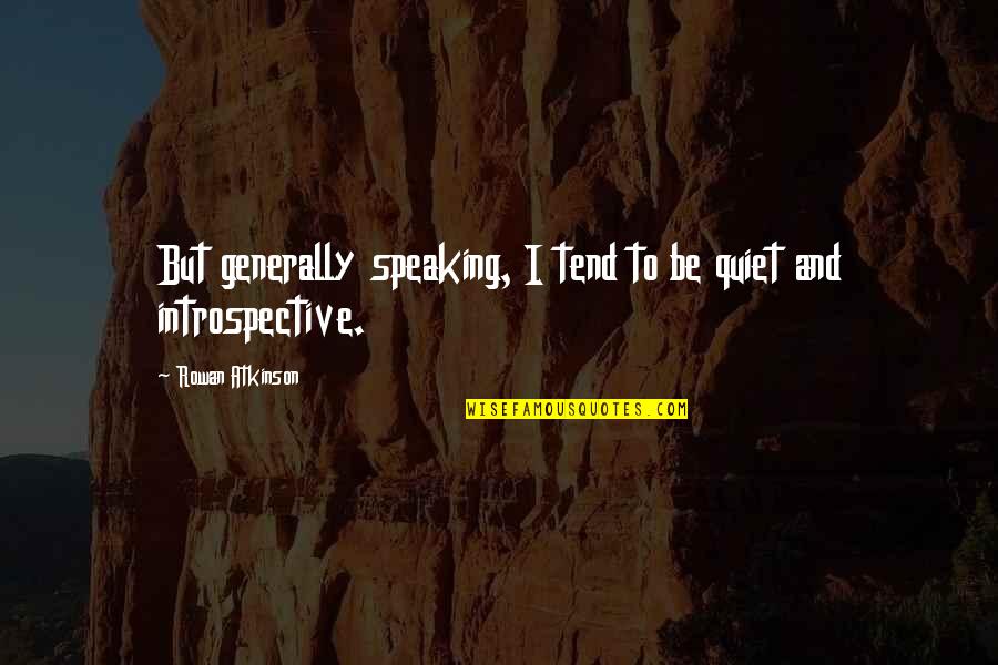 Yasayan L Lerin Gecesi Quotes By Rowan Atkinson: But generally speaking, I tend to be quiet Yasayan L Lerin Gecesi Quotes By Rowan Atkinson: But generally speaking, I tend to be quiet