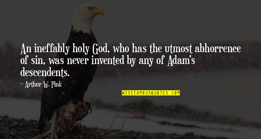 Yaseen Quotes By Arthur W. Pink: An ineffably holy God, who has the utmost