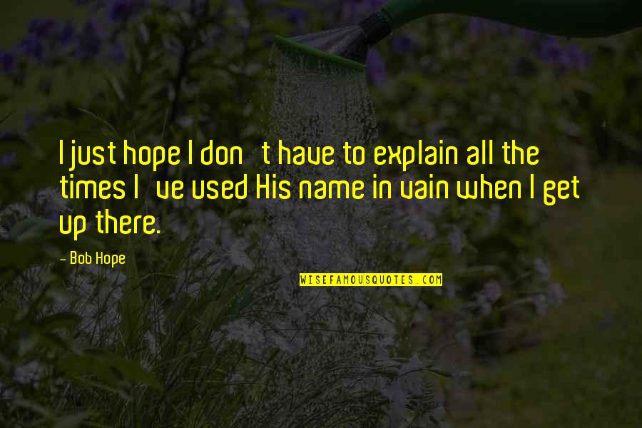 Yasemin Baytok Quotes By Bob Hope: I just hope I don't have to explain
