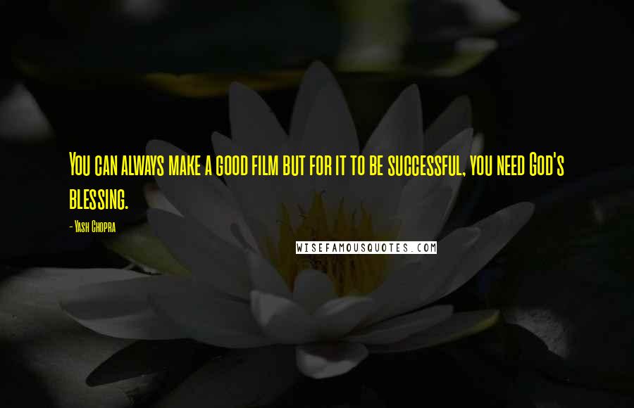 Yash Chopra quotes: You can always make a good film but for it to be successful, you need God's blessing.