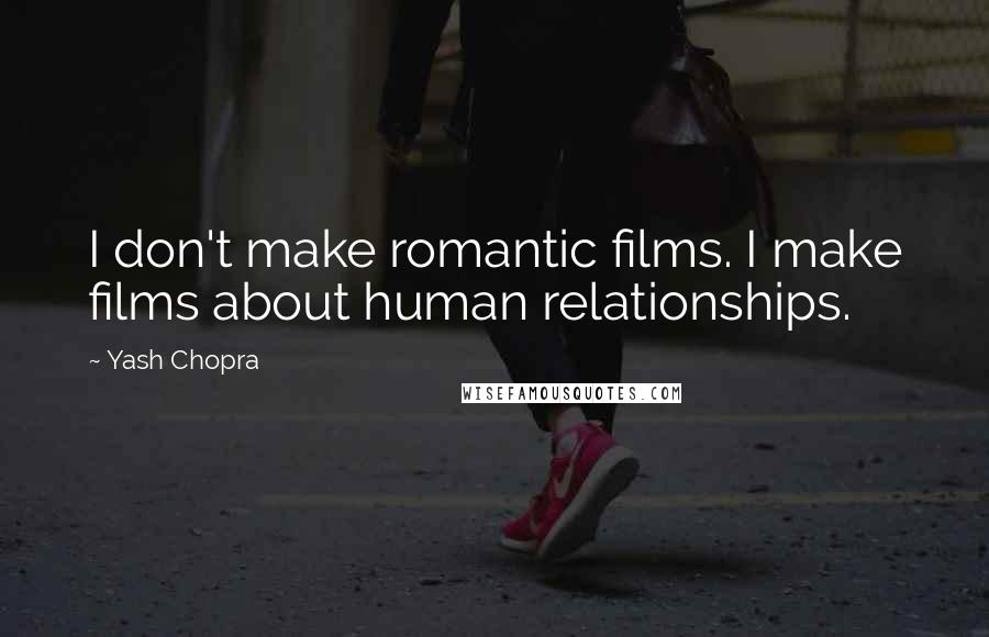 Yash Chopra quotes: I don't make romantic films. I make films about human relationships.