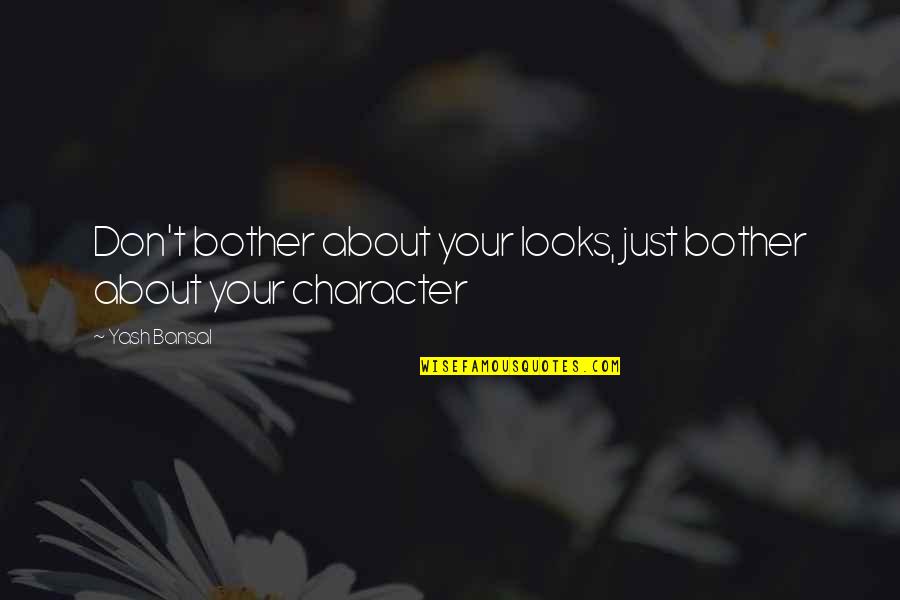 Yash Quotes By Yash Bansal: Don't bother about your looks, just bother about